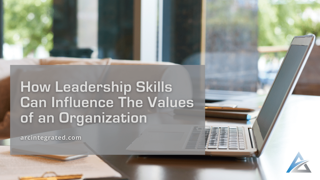 How Leadership Skills Can Influence The Values of an Organization | Arc Integrated