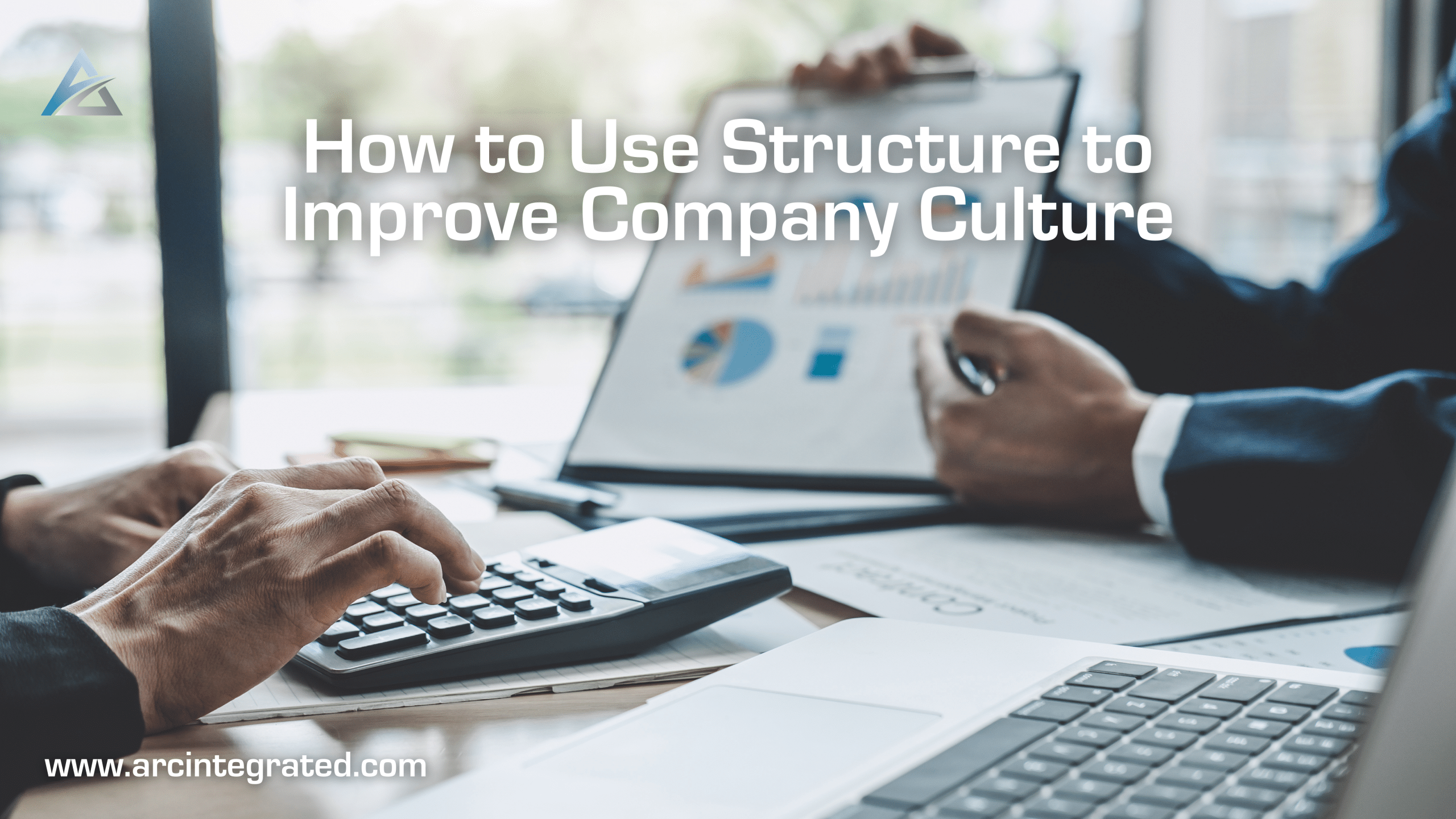 How to Use Structure to Improve Company Culture | Arc Integrated