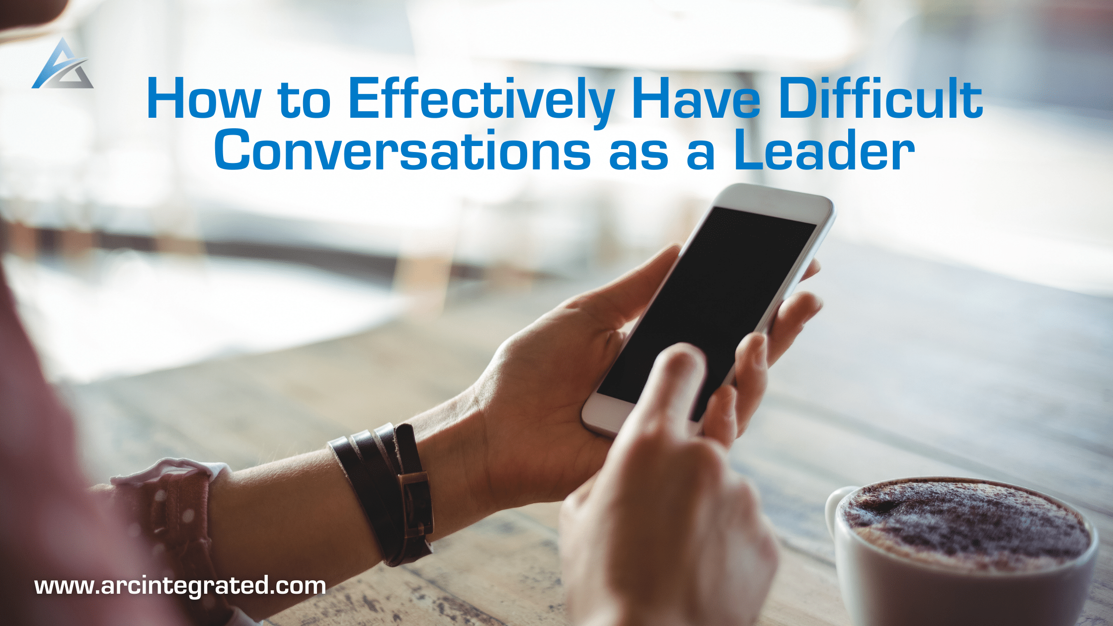 How to Effectively Have Difficult Conversations as a Leader | Arc Integrated